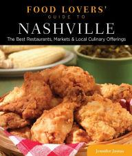 Food Lovers' Guide to® Nashville: The Best Restaurants, Markets & Local Culinary Offerings Jennifer Justus Author